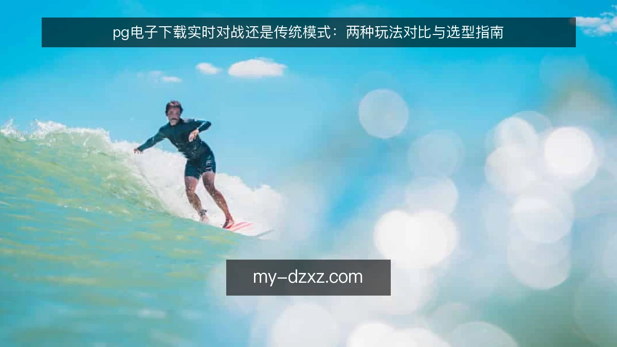 pg电子下载实时对战还是传统模式:两种玩法对比与选型指南