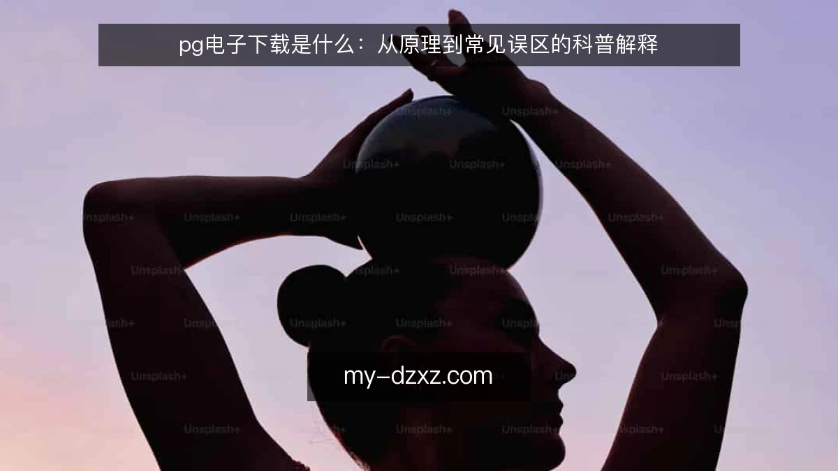 pg电子下载是什么：从原理到常见误区的科普解释