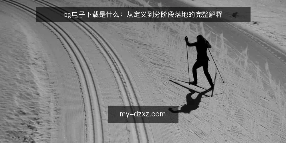 pg电子下载是什么:从定义到分阶段落地的完整解释 — 明确pg电子下载的定义与边界 配图