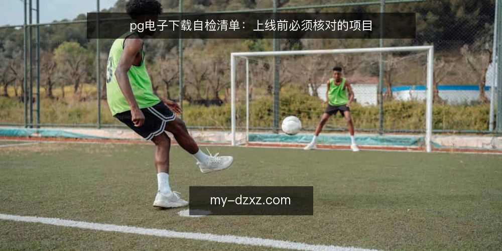 pg电子下载自检清单：上线前必须核对的项目 — 为什么现在要做一次pg电子下载自检 配图